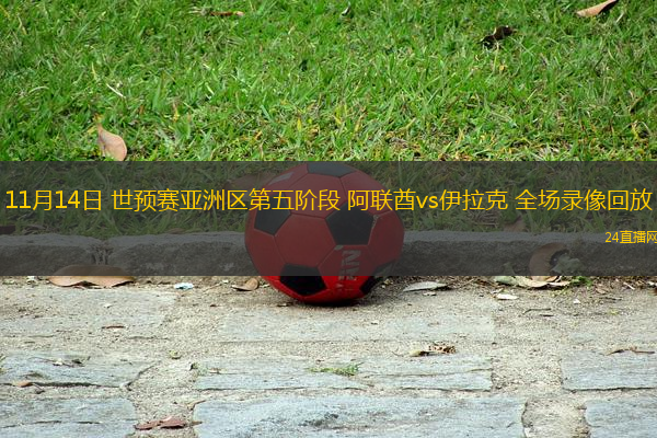 11月14日 世預賽亞洲區第五階段 阿聯酋vs伊拉克 全場錄像回放