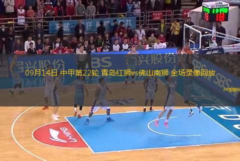 09月14日 中甲第22輪 青島紅獅vs佛山南獅 全場錄像回放