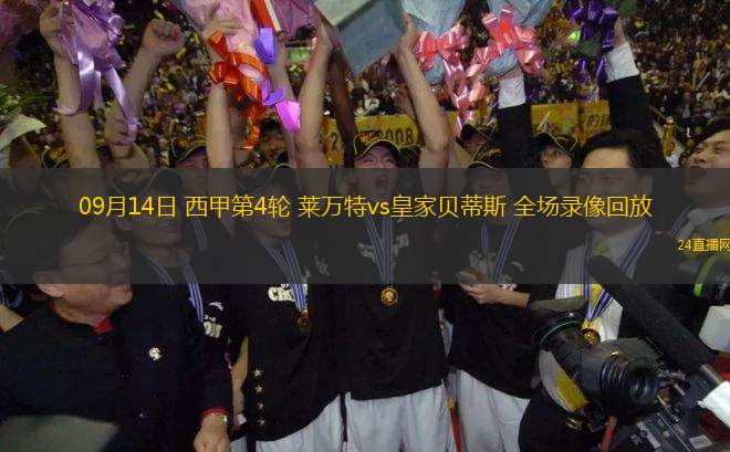 09月14日 西甲第4輪 萊萬特vs皇家貝蒂斯 全場錄像回放