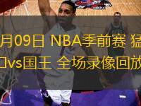 10月09日 NBA季前賽 猛龍vs國(guó)王 全場(chǎng)錄像回放